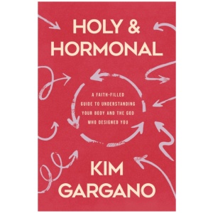 Holy and Hormonal: A Faith-Filled Guide to Understanding Your Body and the God Who Designed You