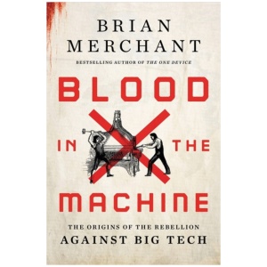 Blood in the Machine: The Origins of the Rebellion Against Big Tech