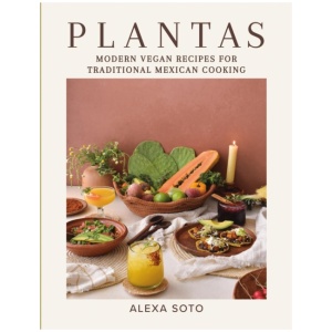 Plantas: Modern Vegan Recipes for Traditional Mexican Cooking