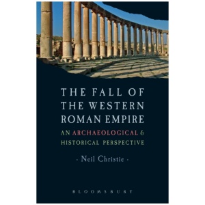 The Fall of the Western Roman Empire: Archaeology, History and the Decline of Rome