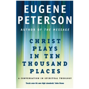 Christ Plays In Ten Thousand Places: A Conversation in Spiritual Theology