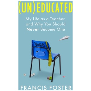 (Un)educated: My Life as a Teacher, and Why You Should Never Become One