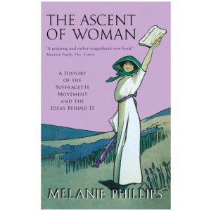 The Ascent Of Woman: A History of the Suffragette Movement
