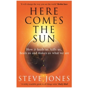 Here Comes the Sun: How it feeds us, kills us, heals us and makes us what we are