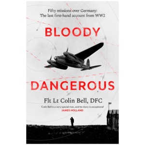 Bloody Dangerous: Fifty missions over Germany: The last first-hand account from WW2