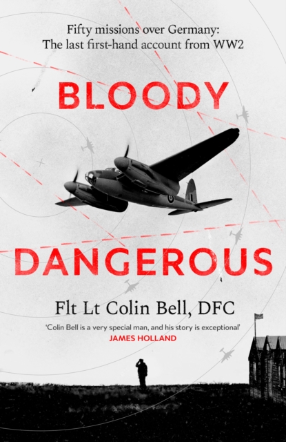Bloody Dangerous: Fifty missions over Germany: The last first-hand account from WW2