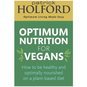 Optimum Nutrition for Vegans: How to be healthy and optimally nourished on a plant-based diet