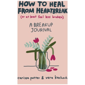 How to Heal from Heartbreak (or at Least Feel Less Broken): A Break-up Journal