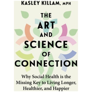 The Art and Science of Connection: Why Social Health is the Missing Key to Living Longer, Healthier, and Happier