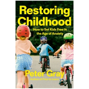 Restoring Childhood: How to Set Kids Free in the Age of Anxiety