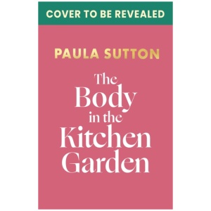 The Body in the Kitchen Garden: A completely addictive and charming cosy murder mystery