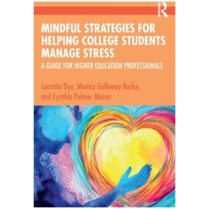 Mindful Strategies for Helping College Students Manage Stress: A Guide for Higher Education Professionals