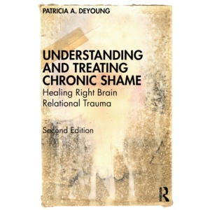 Understanding and Treating Chronic Shame: Healing Right Brain Relational Trauma