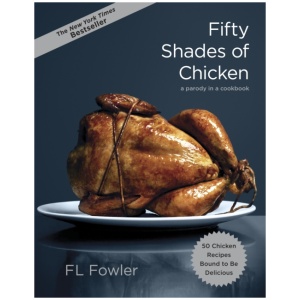 Fifty Shades of Chicken: A Parody in a Cookbook