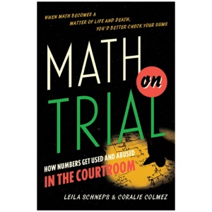 Math on Trial: How Numbers Get Used and Abused in the Courtroom