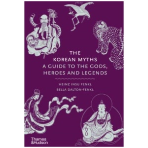 The Korean Myths: A Guide to the Gods, Heroes and Legends