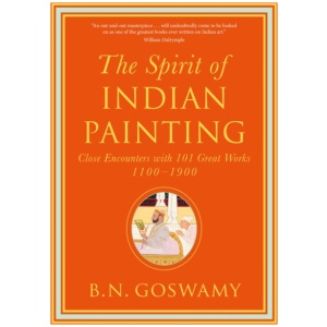 The Spirit of Indian Painting: Close Encounters with 101 Great Works 1100 -1900