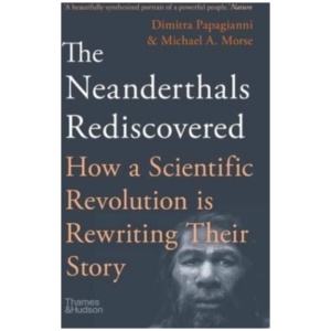 The Neanderthals Rediscovered: How A Scientific Revolution Is Rewriting Their Story