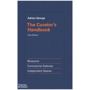 The Curator's Handbook: Museums, Commercial Galleries, Independent Spaces