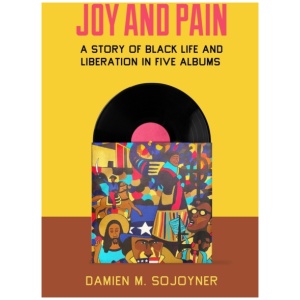 Joy and Pain: A Story of Black Life and Liberation in Five Albums