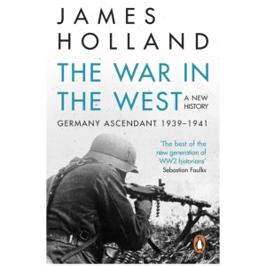 The War in the West - A New History: Volume 1: Germany Ascendant 1939-1941