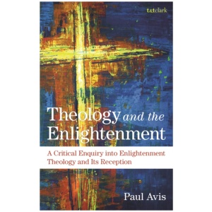 Theology and the Enlightenment: A Critical Enquiry into Enlightenment Theology and Its Reception