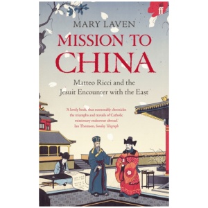 Mission to China: Matteo Ricci and the Jesuit Encounter with the East
