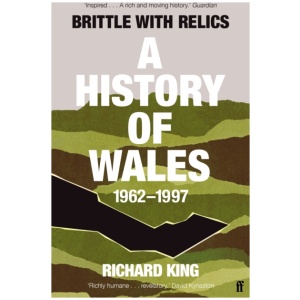 Brittle with Relics: A History of Wales, 1962–97 ('Oral history at its revelatory best' DAVID KYNASTON)