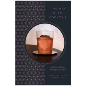 The Way of the Cocktail: Japanese Traditions, Techniques, and Recipes