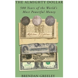 The Almighty Dollar: 500 Years of the World's Most Powerful Money
