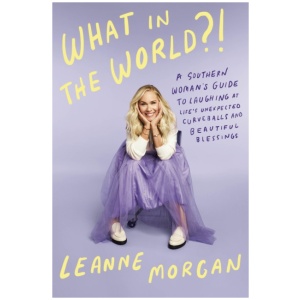 What in the World?!: A Southern Woman's Guide to Laughing at Life's Unexpected Curveballs and Beautiful Blessings