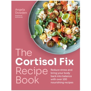 The Cortisol Fix Recipe Book: Reduce stress and bring your body back into balance with over 100 nourishing recipes