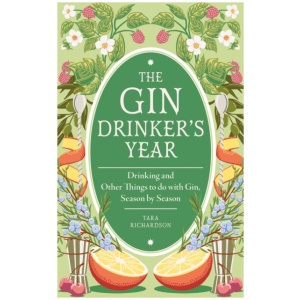 The Gin Drinker's Year: Drinking and Other Things to Do With Gin; Day by Day, Season by Season - A Recipe Book