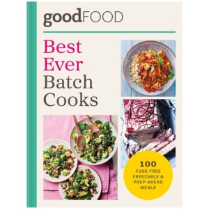 GOOD FOOD Best Ever Batch Cooks: 100 fuss-free freezable & prep-ahead meals