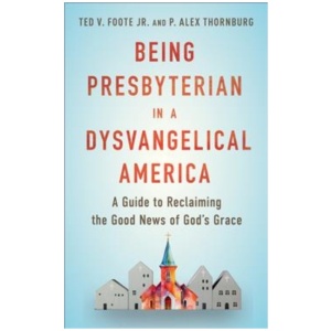 Being Presbyterian in a Dysvangelical America: A Guide to Reclaiming the Good News of God