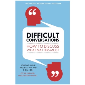 Difficult Conversations: How to Discuss What Matters Most