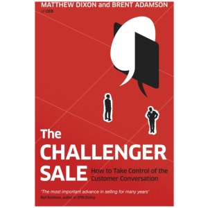 The Challenger Sale: How To Take Control of the Customer Conversation