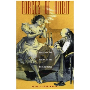 Forces of Habit: Drugs and the Making of the Modern World