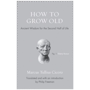 How to Grow Old: Ancient Wisdom for the Second Half of Life