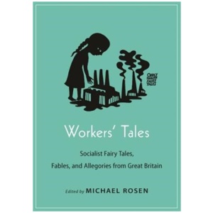 Workers' Tales: Socialist Fairy Tales, Fables, and Allegories from Great Britain