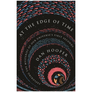At the Edge of Time: Exploring the Mysteries of Our Universe’s First Seconds