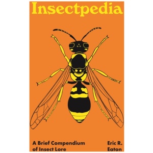 Insectpedia: A Brief Compendium of Insect Lore