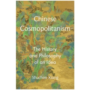 Chinese Cosmopolitanism: The History and Philosophy of an Idea