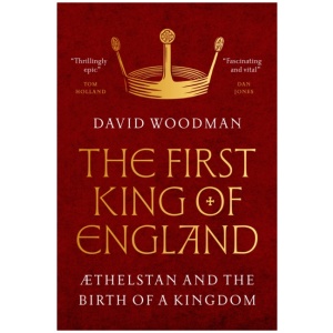 The First King of England: Æthelstan and the Birth of a Kingdom
