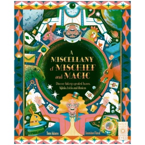 A Miscellany of Mischief and Magic: Discover history's best hoaxes, hijinks, tricks, and illusions
