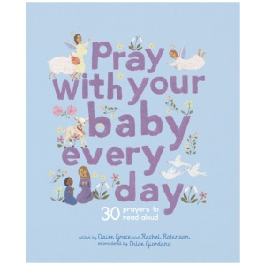 Pray With Your Baby Every Day: 30 prayers to read aloud