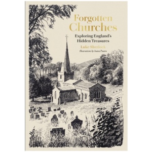 Forgotten Churches: Exploring England's Hidden Treasures: The Sunday Times Bestseller