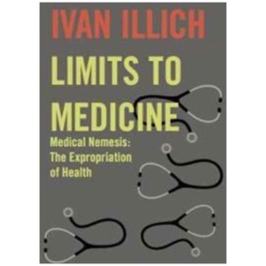 Limits to Medicine: Medical Nemesis - The Expropriation of Health