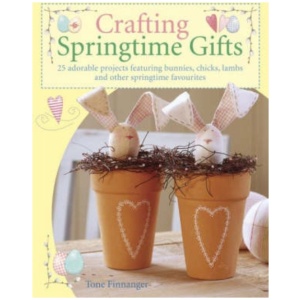 Crafting Springtime Gifts: 25 Adorable Projects Featuring Bunnies, Chicks, Lambs and Other Springtime Favourites