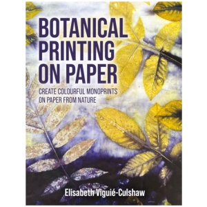 Botanical Printing On Paper: Create Colourful Monoprints on Paper From Nature